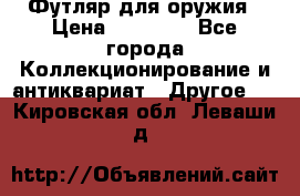 Футляр для оружия › Цена ­ 20 000 - Все города Коллекционирование и антиквариат » Другое   . Кировская обл.,Леваши д.